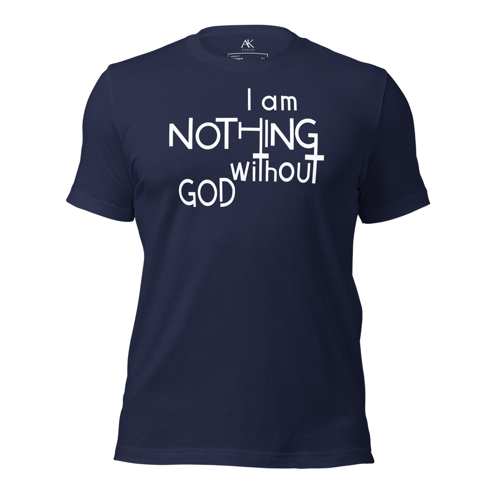 I Am Nothing Without God Shirt - The Ankor