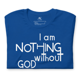 I Am Nothing Without God Shirt - The Ankor